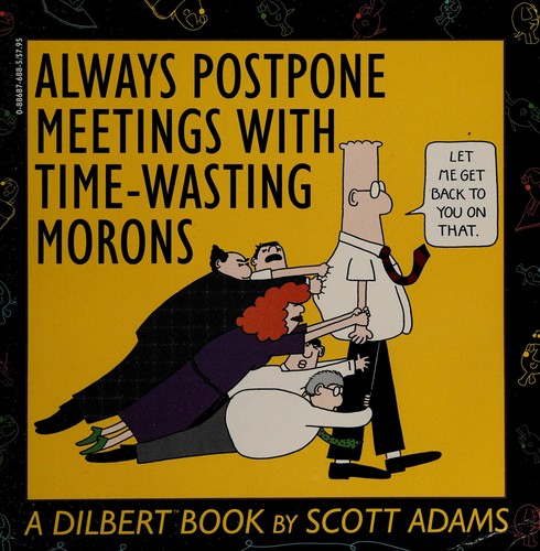 Scott Adams: Always postpone meetings with time-wasting morons (1992, Topper Books, Distributed by St. Martin's Press)