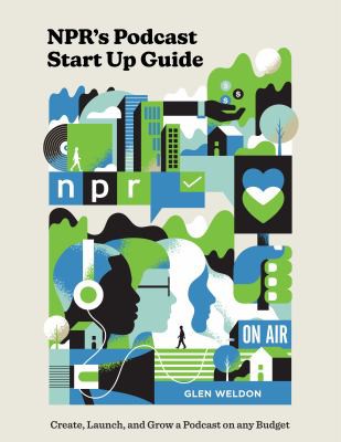 Glen Weldon: NPR's Podcast Start up Guide (2021, Potter/Ten Speed/Harmony/Rodale)