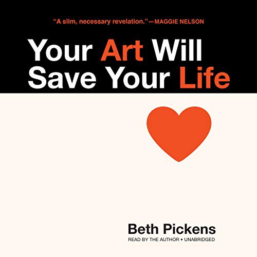 Beth Pickens: Your Art Will Save Your Life (AudiobookFormat, 2018, Blackstone Publishing, Blackstone Audio)