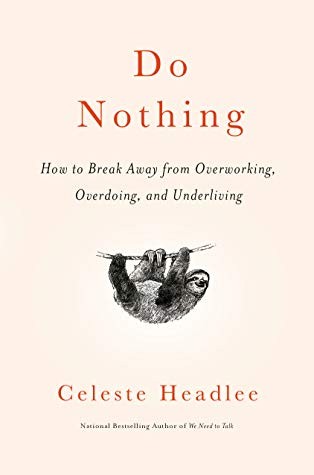 Celeste Headlee: Do Nothing: How to Break Away from Overworking, Overdoing, and Underliving (2020, Harmony)