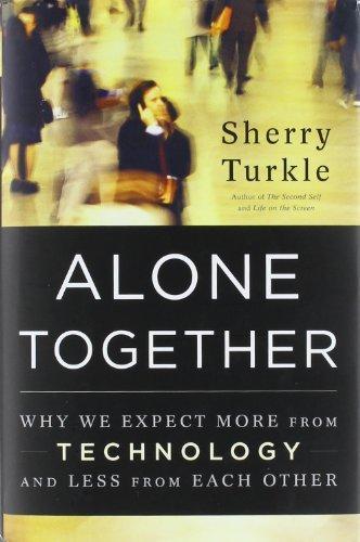 Sherry Turkle: Alone Together: Why We Expect More from Technology and Less from Each Other