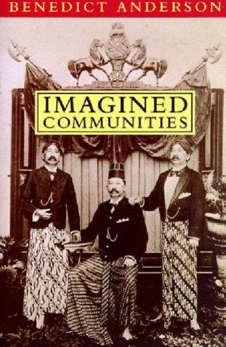Benedict Anderson: Imagined Communities: Reflections on the Origin and Spread of Nationalism (1991)