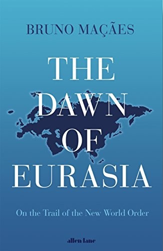 Bruno Macaes: The Dawn of Eurasia (Hardcover, 2018, Penguin Random House)