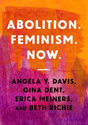 Angela Y. Davis, Beth Richie, Gina Dent, Erica Meiners: Abolition. Feminism. Now (Paperback, 2021, Haymarket Books)