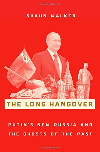 Shaun Walker: The Long Hangover: Putin's New Russia and the Ghosts of the Past (2018, Oxford University Press)