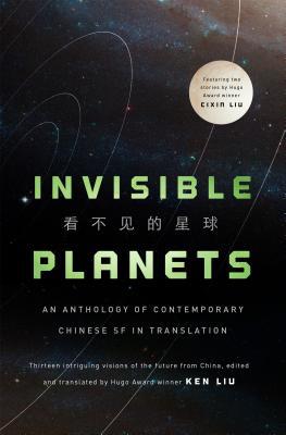 Chen Qiufan, Liu Cixin, Ken Liu, Xia Jia, Ma Boyong, Hao Jingfang, Tang Fei, Cheng Jingbo: Invisible Planets (Hardcover, 2016, Tor Books)