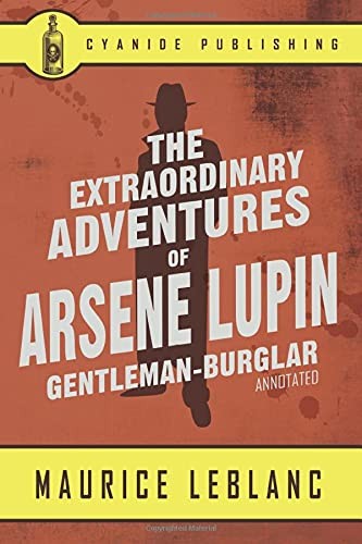 Maurice LeBlanc, Cyanide Publishing: Extraordinary Adventures of Arsene Lupin, Gentleman-Burglar Annotated (Cyanide Publishing)