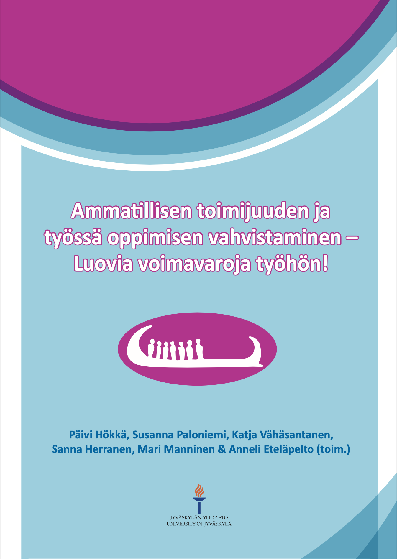 Päivi Hökkä, Susanna Paloniemi, Katja Vähäsantanen, Sanna Herranen, Mari Manninen, Anneli Eteläpelto: Ammatillisen toimijuuden ja työssä oppimisen vahvistaminen — Luovia voimavaroja työhön! (EBook, Finnish language, Jyväskylän yliopisto)