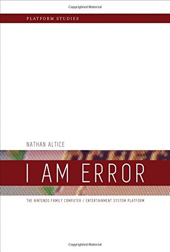 Nathan Altice: I Am Error: The Nintendo Family Computer / Entertainment System Platform (Platform Studies) (Hardcover, 2015, The MIT Press)