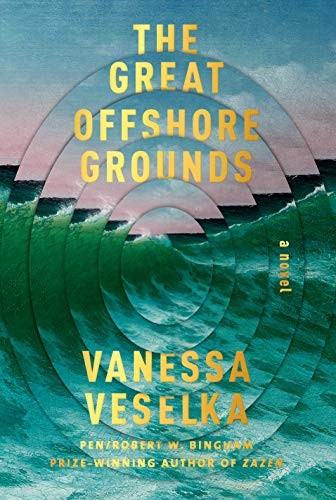 Vanessa Veselka: The Great Offshore Grounds (Hardcover, 2020, Knopf)