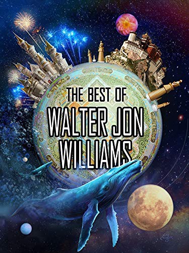 Walter Jon Williams: The Best of Walter Jon Williams (Hardcover, 2021, Subterranean Press, Subterranean)