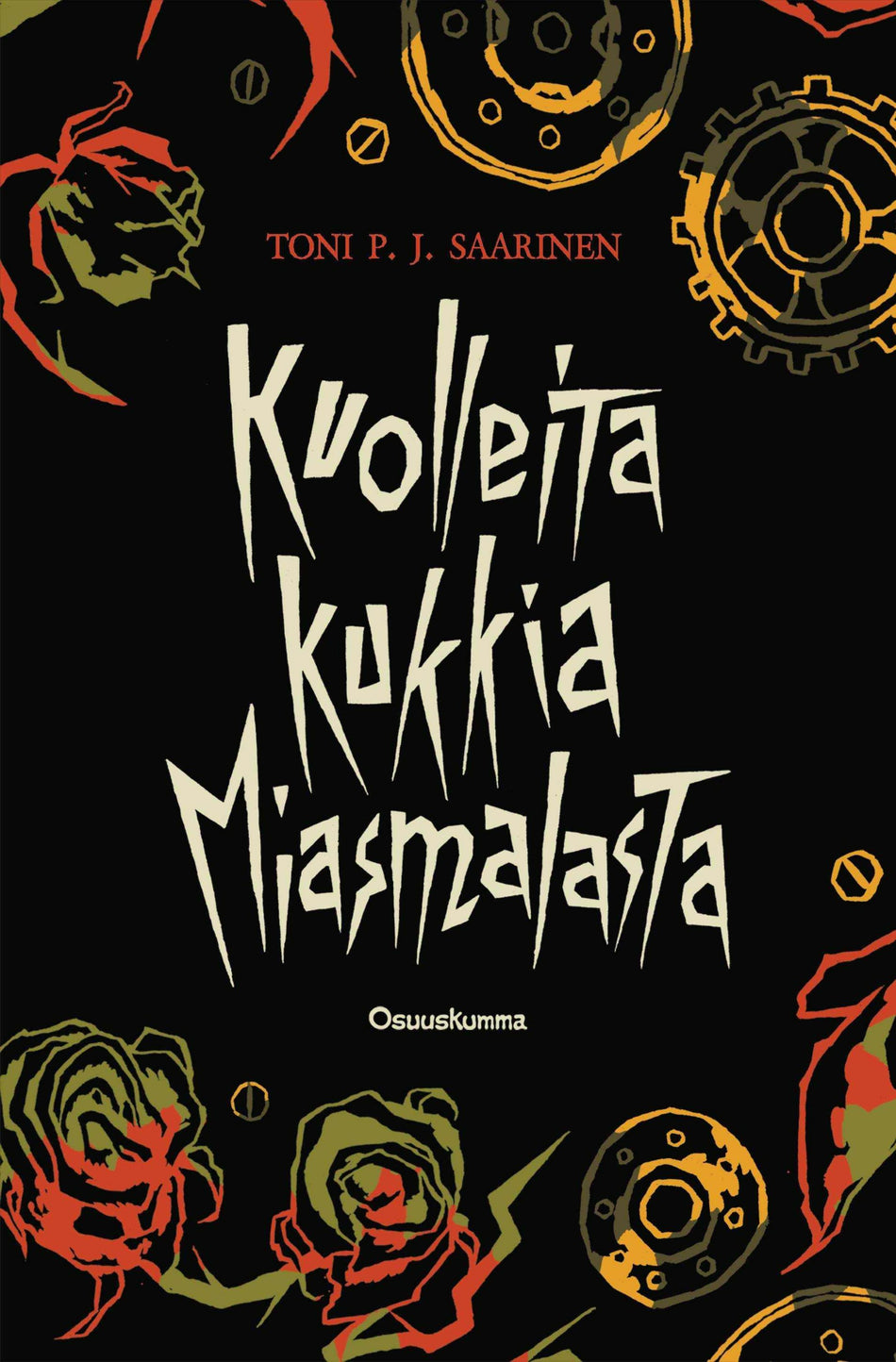 Toni P. J. Saarinen: Kuolleita kukkia Miasmalasta (Osuuskumma)