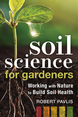 Robert Pavlis: Soil Science for Gardeners (2020, New Society Publishers, Limited)