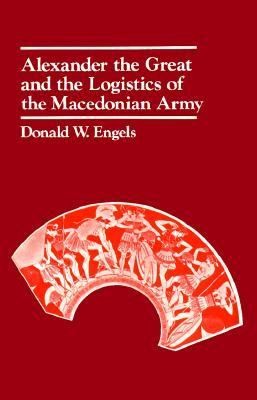 Donald W. Engels: Alexander The Great And The Logistics Of The Macedonian Army (1980, University of California Press)