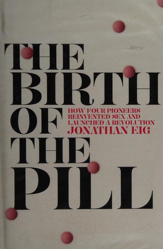 Jonathan Eig: The Birth of the Pill (Hardcover, Macmillan)