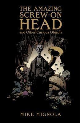 Mike Mignola, Dave Stewart: The Amazing Screw-on Head and Other Curious Objects (2010)