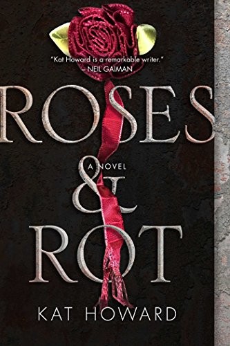 Kat Howard: Roses and Rot (Paperback, 2017, Gallery / Saga Press)