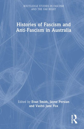 Jayne Persian, Vashti Jane Fox, Evan Smith: Histories of Fascism and Anti-Fascism in Australia (2023, Routledge)