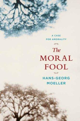 Hans-Georg Moeller: The moral fool (2009, Columbia University Press)