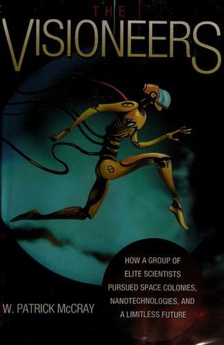 W. Patrick Mccray: The Visioneers: How a Group of Elite Scientists Pursued Space Colonies, Nanotechnologies, and a Limitless Future (2013, Princeton University Press)