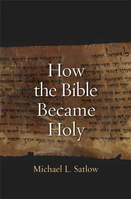 Michael L. Satlow: How The Bible Became Holy (2014, Yale University Press)