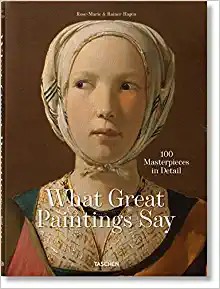 Rainer & Rose-Marie Hagen: What Great Paintings Say. 100 Masterpieces in Detail (2020, TASCHEN)