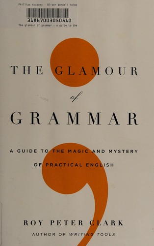 Roy Peter Clark: The glamour of grammar (Hardcover, 2010, Little, Brown and Company)