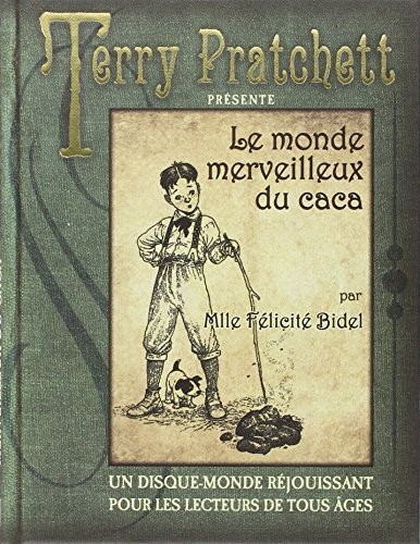 Terry Pratchett, Peter Dennis, Patrick Couton, Bernard Pearson, Isobel Pearson: Le monde merveilleux du caca de Mlle Félicité Bidel (Hardcover, 2013, ATALANTE)