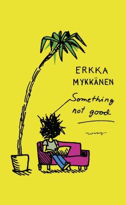 Erkka Mykkänen: Something not good (Hardcover, Finnish language, 2018, wsoy)