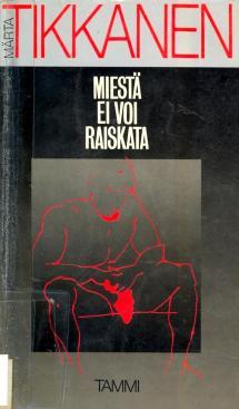 Märta Tikkanen: Miestä ei voi raiskata (Finnish language, 1976, Tammi)