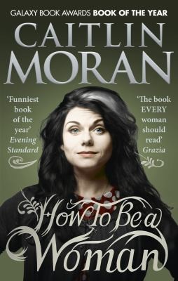 Caitlin Moran: How to Be a Woman Caitlin Moran (2012, Ebury)