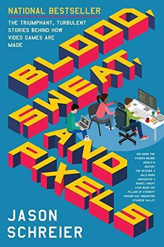 Jason Schreier: Blood, Sweat, and Pixels : The Triumphant, Turbulent Stories Behind How Video Games are Made (2017, HarperCollins)