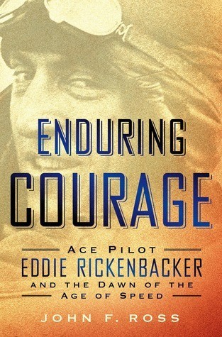 John F. Ross: Enduring Courage: Ace Pilot Eddie Rickenbacker and the Dawn of the Age of Speed (EBook, 2014, St. Martin’s Press)