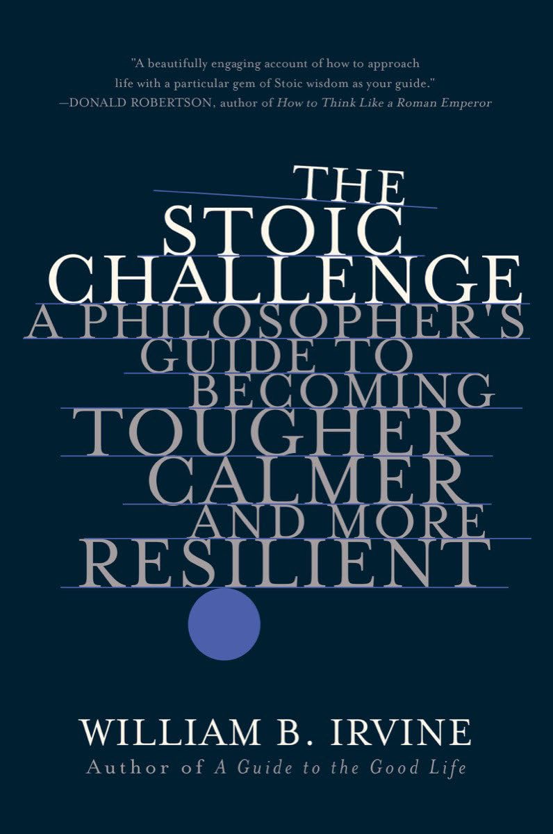 William B. Irvine: The Stoic Challenge: A Philosopher's Guide to Becoming Tougher, Calmer, and More Resilient (2019)