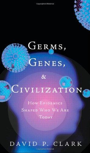 David P. Clark: Germs, Genes, & Civilization : How Epidemics Shaped Who We Are Today (2010)