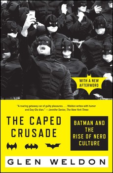 Glen Weldon: The Caped Crusade: Batman and the Rise of Nerd Culture (2016, Simon & Schuster)