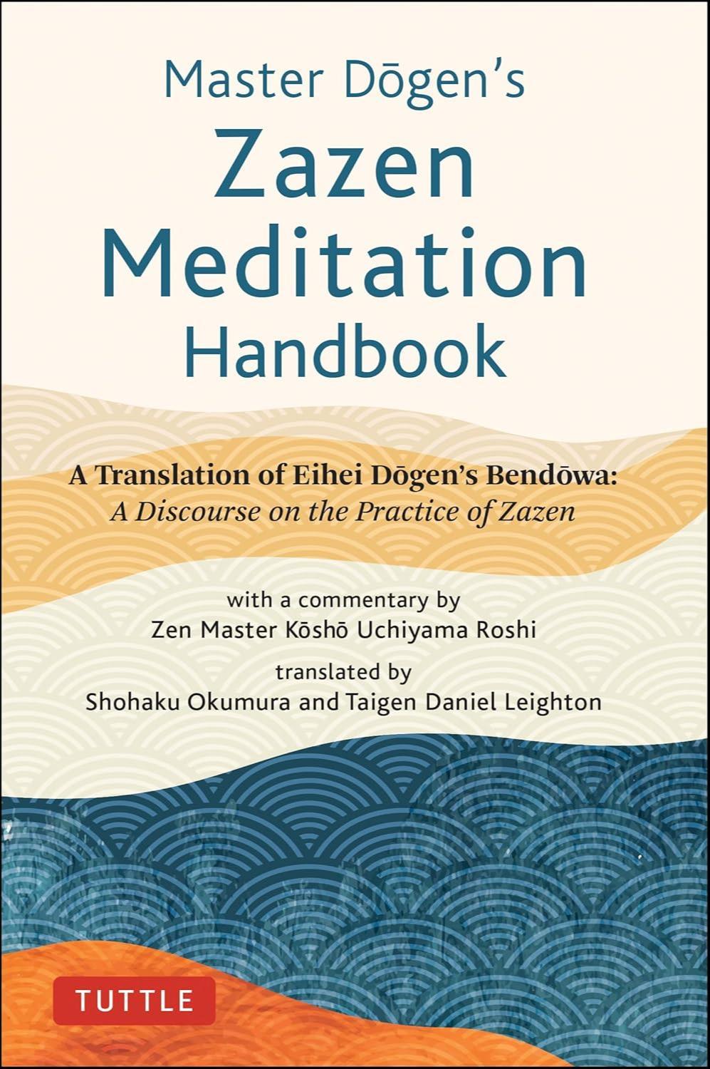 Kosho Uchiyama Roshi, Eihei Dogen, Shohaku Okumura, Taigen Daniel Leighton: Master Dogen's Zazen Meditation Handbook (2022, Tuttle Publishing)