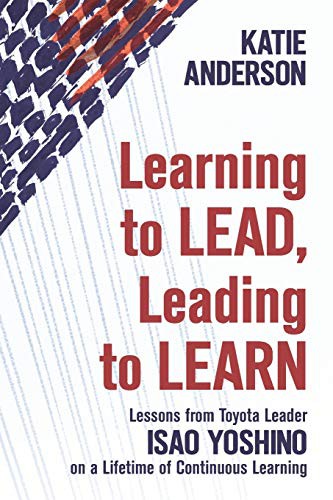 Katie Anderson, John Shook, Isao Yoshino: Learning to Lead, Leading to Learn (Paperback, Integrand Press)