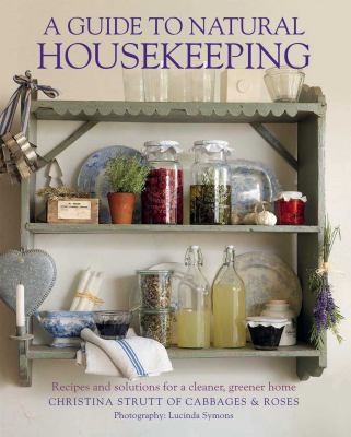 Christina Strutt: A Guide To Natural Housekeeping Recipes And Solutions For A Cleaner Greener Home (2012, Cico)