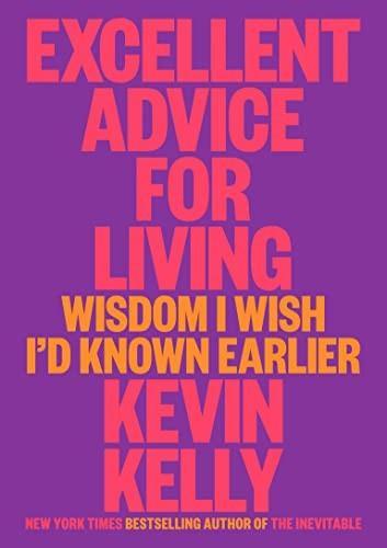 Kevin Kelly: Excellent Advice for Living: Wisdom I Wish I'd Known Earlier (2023)