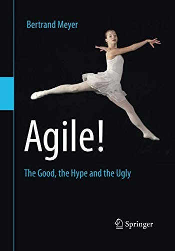 Bertrand Meyer: Agile!: The Good, the Hype and the Ugly (2014, Springer)