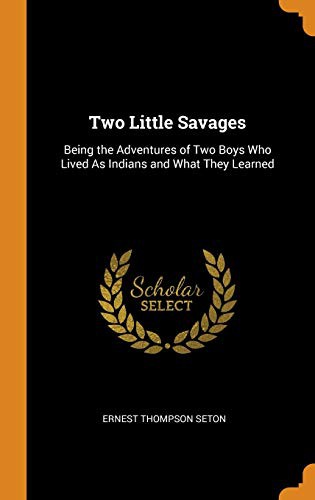 Ernest Thompson Seton: Two Little Savages (Hardcover, 2018, Franklin Classics Trade Press)