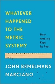 John Bemelmans Marciano: Whatever Happened to the Metric System: How America Kept Its Feet (2014, Bloomsbury USA)