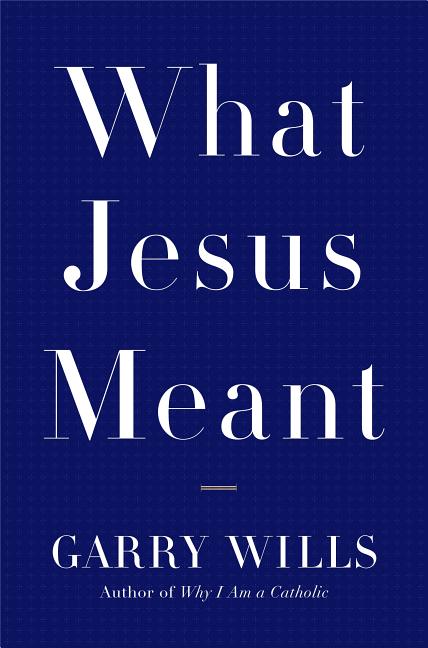 Garry Wills: What Jesus Meant (Hardcover, 2006, Viking)