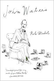 John Waters: Role Models (2011, Farrar, Straus and Giroux)