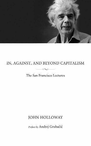 John Holloway: In, against, and beyond capitalism (2016, PM Press)