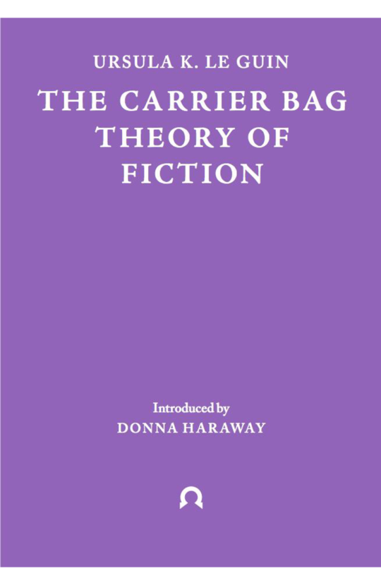 Ursula K. Le Guin, Donna J. Haraway: The Carrier Bag Theory of Fiction (Paperback, 2019, Ignota Books)