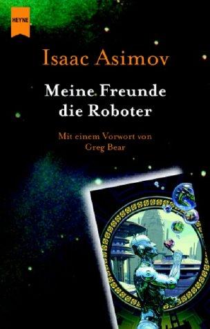 Isaac Asimov: Meine Freunde, die Roboter. (Paperback, German language, 2002, Heyne)