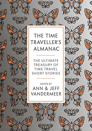 Jeff VanderMeer: The Time Traveller's Almanac: The Ultimate Treasury of Time Travel Fiction - Brought to You from the Future (2018, Head of Zeus)