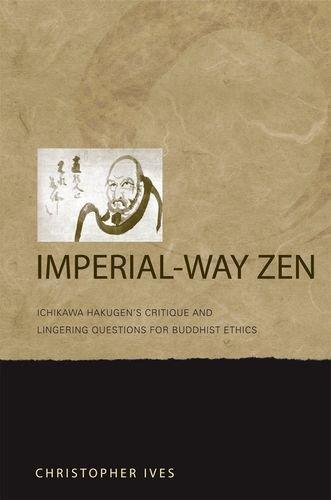 Christopher Ives: Imperial-way zen : Ichikawa Hakugen's critique and lingering questions for buddhist ethics (2009)